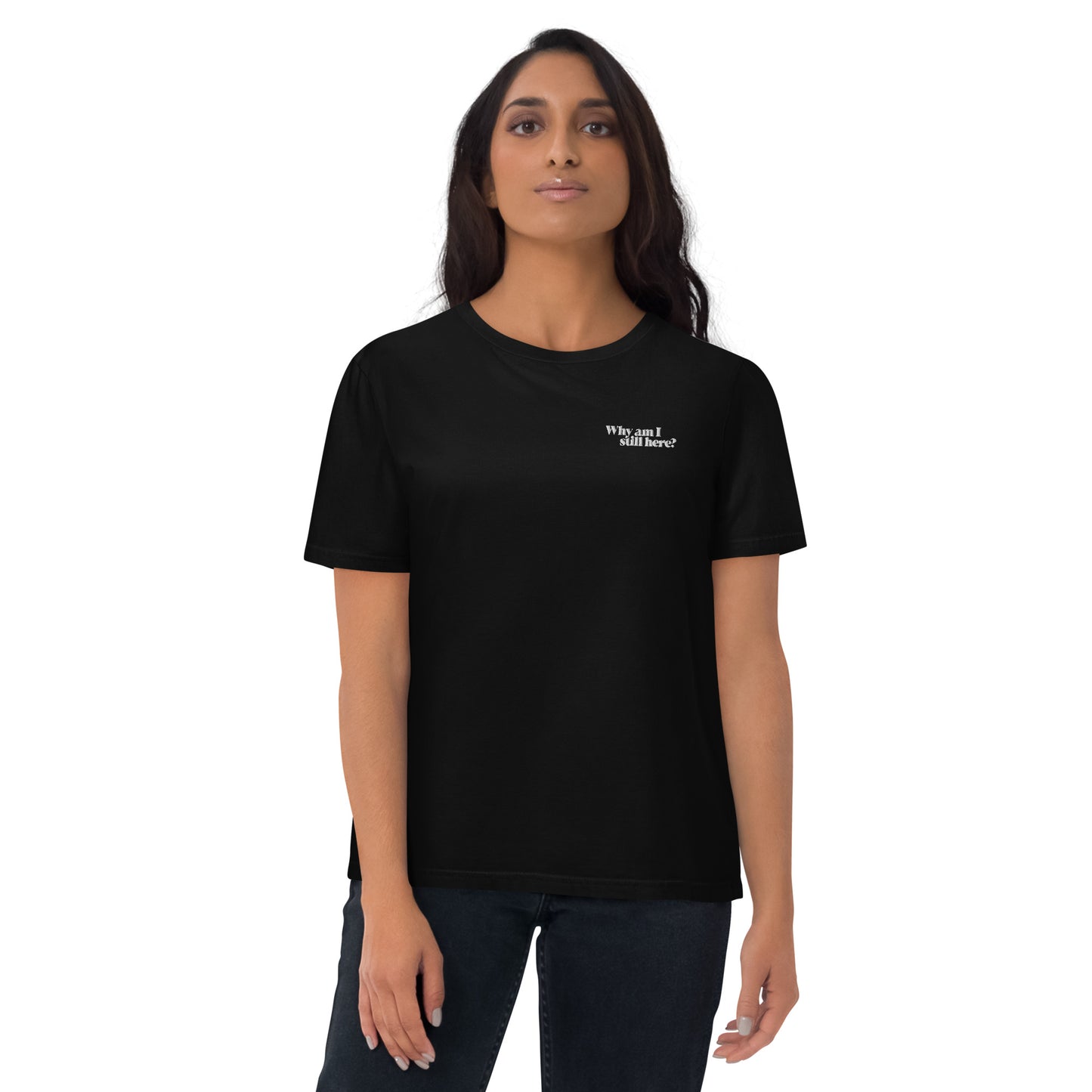 "Why am I still here?" unisex organic cotton t-shirt