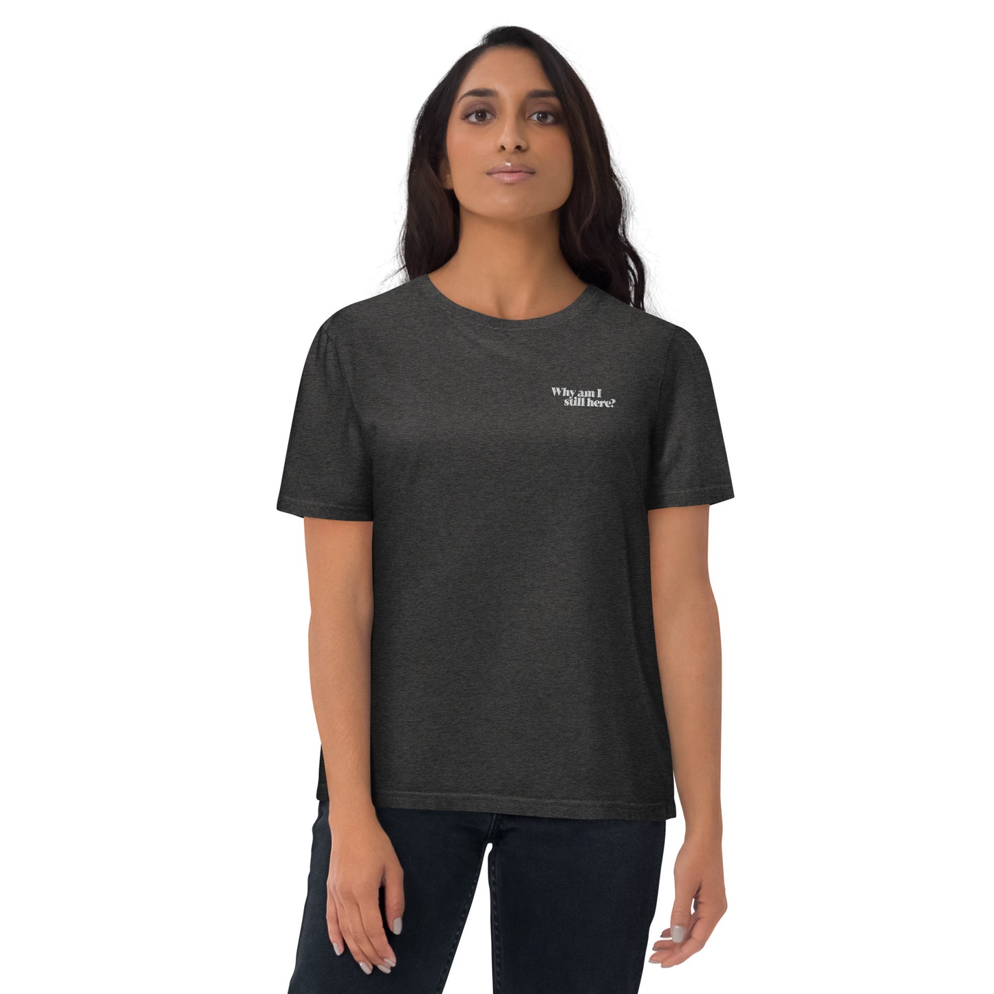 "Why am I still here?" unisex organic cotton t-shirt